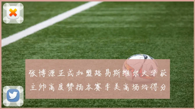 张博源正式加盟路易斯维尔大学获主帅高度赞扬本赛季美高场均得分达到202分