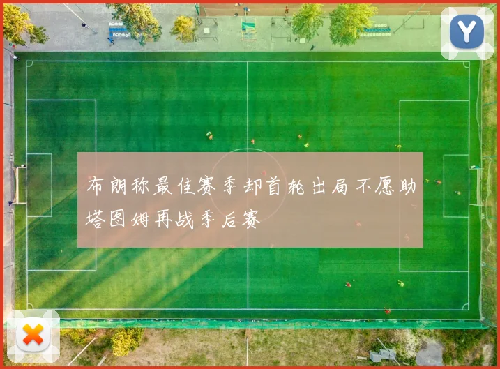 布朗称最佳赛季却首轮出局不愿助塔图姆再战季后赛